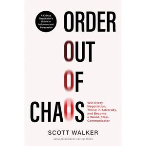 Order Out of Chaos: Win Every Negotiation, Thrive in Adversity, and Become a Wor